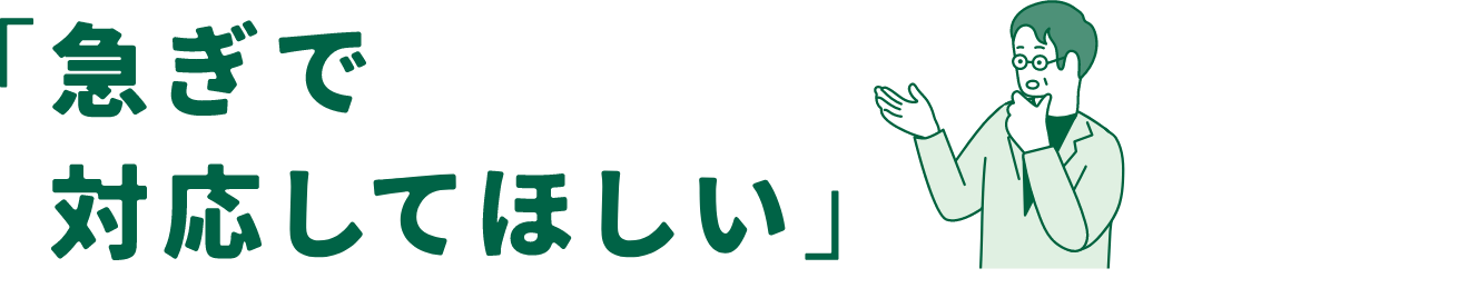 急ぎで対応してほしい